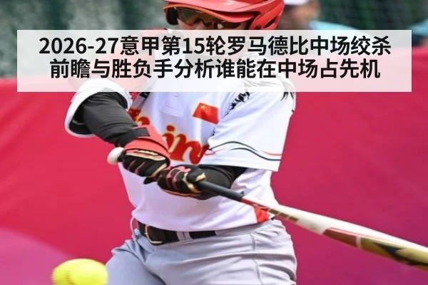 2026-27意甲第15轮罗马德比中场绞杀前瞻与胜负手分析谁能在中场占先机